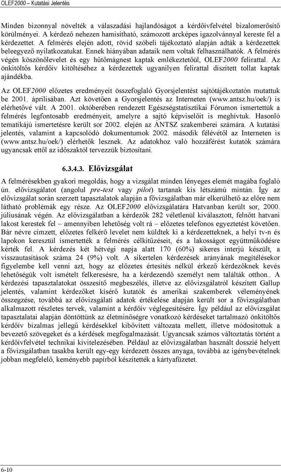 Ennek hiányában adataik nem voltak felhasználhatók. A felmérés végén köszönőlevelet és egy hűtőmágnest kaptak emlékeztetőül, OLEF2000 felirattal.