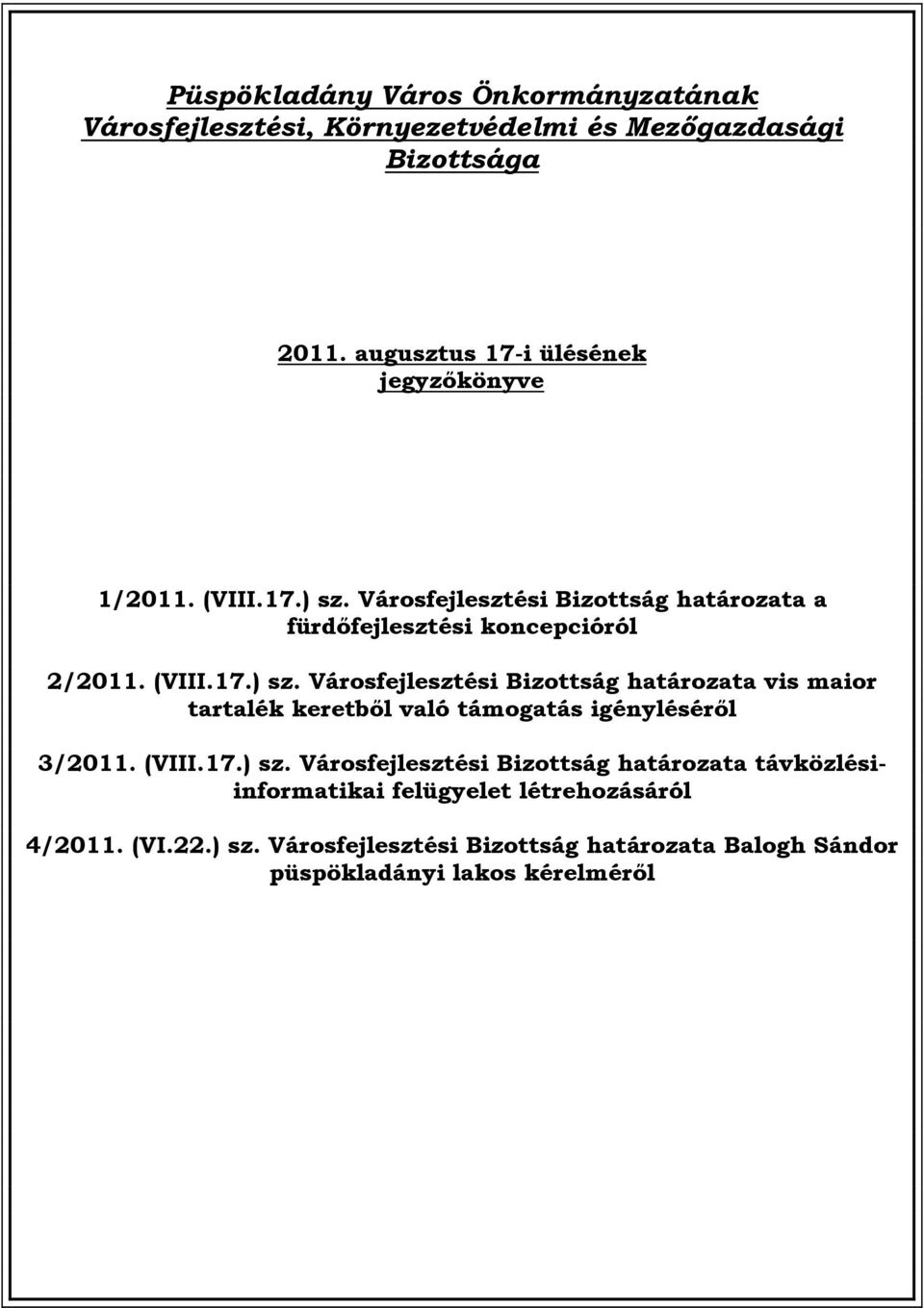 (VIII.17.) sz. Városfejlesztési Bizottság határozata vis maior tartalék keretből való támogatás igényléséről 3/2011. (VIII.17.) sz. Városfejlesztési Bizottság határozata távközlésiinformatikai felügyelet létrehozásáról 4/2011.