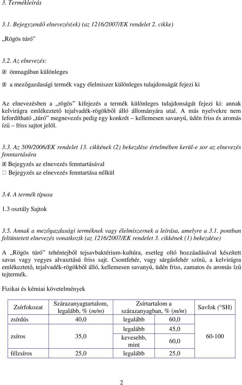 különleges tulajdonságát fejezi ki: annak kelvirágra emlékeztető tejalvadék-rögökből álló állományára utal.