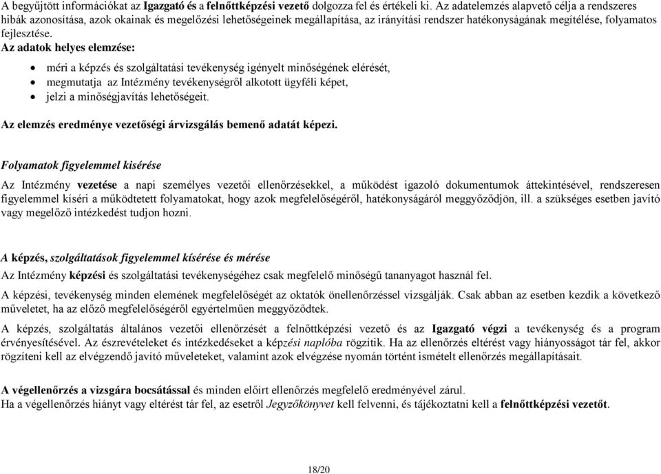 Az adatok helyes elemzése: méri a képzés és szolgáltatási tevékenység igényelt minőségének elérését, megmutatja az Intézmény tevékenységről alkotott ügyféli képet, jelzi a minőségjavítás lehetőségeit.