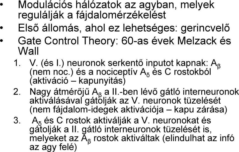 Nagy átmérőjű A β a II.-ben lévő gátló interneuronok aktiválásával gátolják az V. neuronok tüzelését (nem fájdalom-idegek aktivációja kapu zárása) 3.