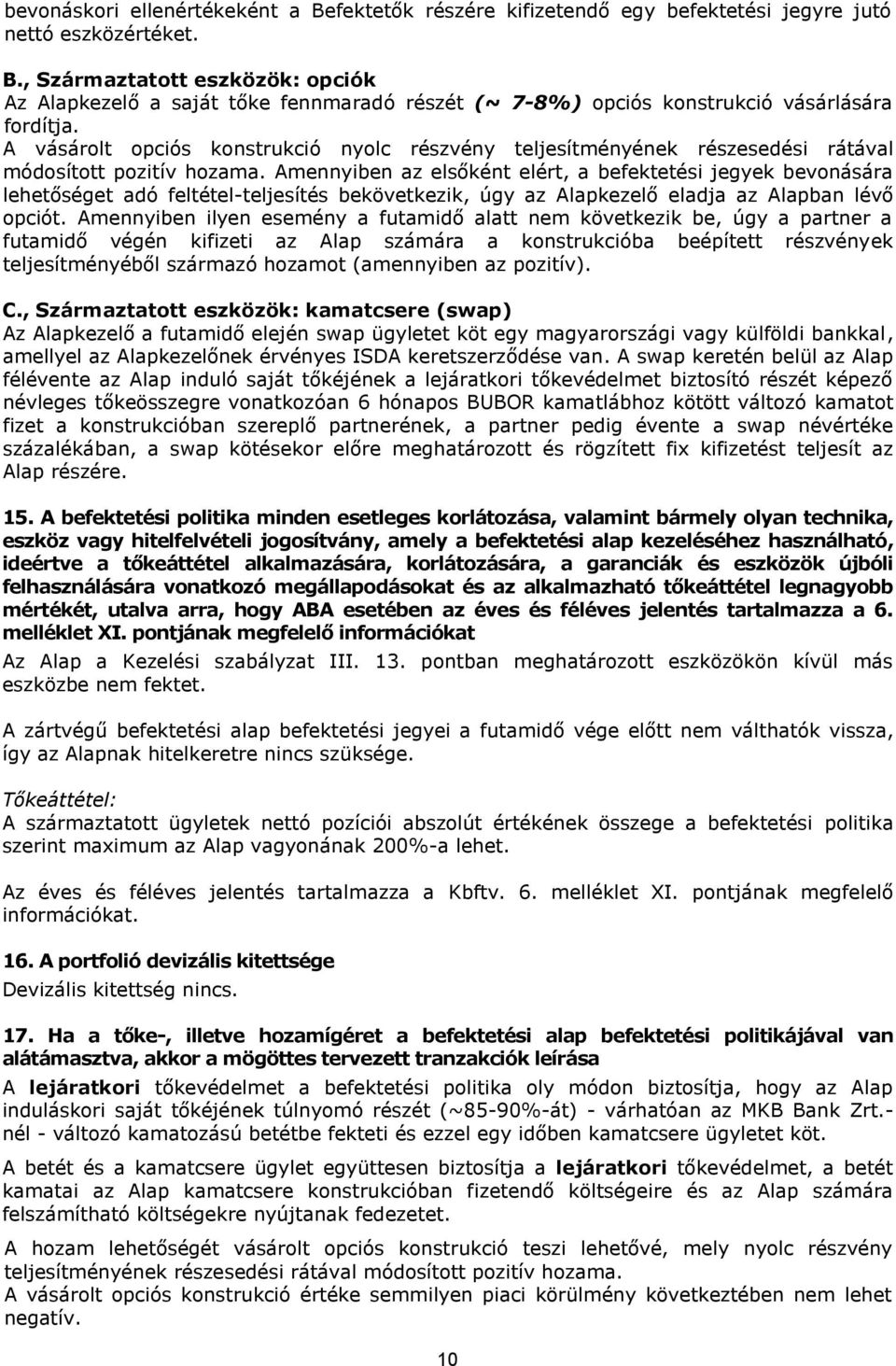 Amennyiben az elsőként elért, a befektetési jegyek bevonására lehetőséget adó feltétel-teljesítés bekövetkezik, úgy az Alapkezelő eladja az Alapban lévő opciót.