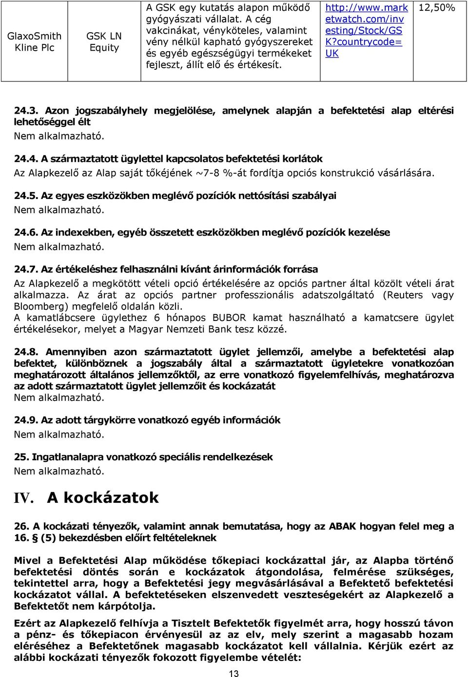 countrycode= UK 12,50% 24.3. Azon jogszabályhely megjelölése, amelynek alapján a befektetési alap eltérési lehetőséggel élt 24.4. A származtatott ügylettel kapcsolatos befektetési korlátok Az Alapkezelő az Alap saját tőkéjének ~7-8 %-át fordítja opciós konstrukció vásárlására.