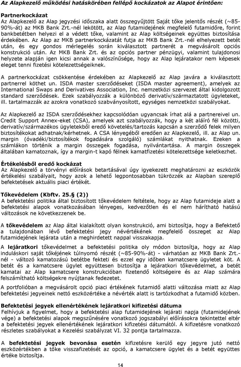 Az Alap az MKB partnerkockázatát futja az MKB Bank Zrt.-nél elhelyezett betét után, és egy gondos mérlegelés során kiválasztott partnerét a megvásárolt opciós konstrukció után. Az MKB Bank Zrt.