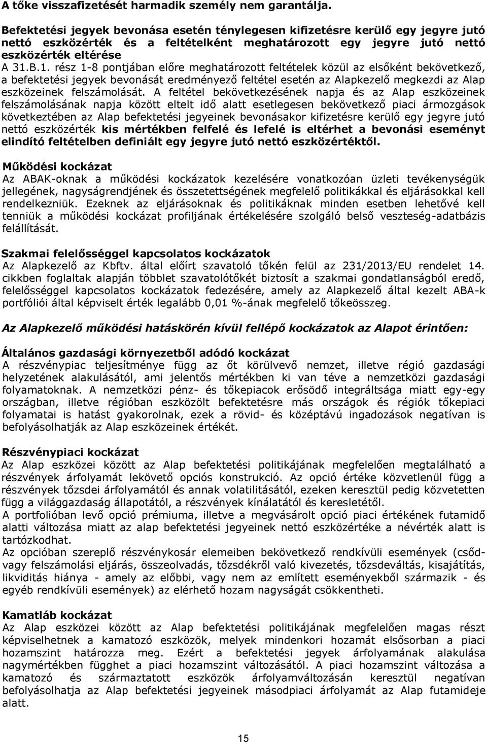 B.1. rész 1-8 pontjában előre meghatározott feltételek közül az elsőként bekövetkező, a befektetési jegyek bevonását eredményező feltétel esetén az Alapkezelő megkezdi az Alap eszközeinek
