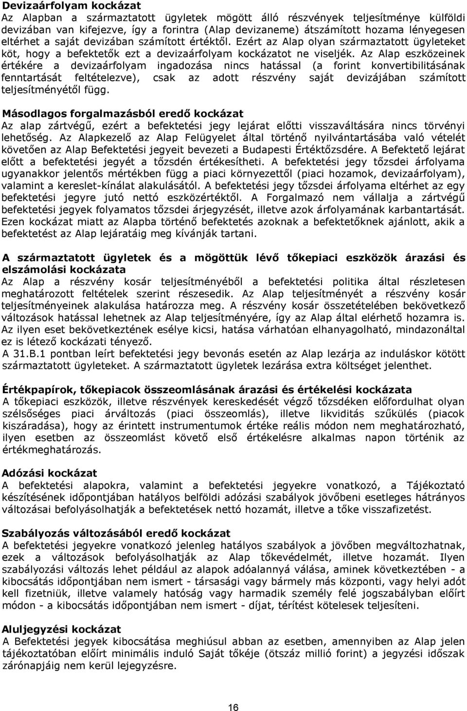 Az Alap eszközeinek értékére a devizaárfolyam ingadozása nincs hatással (a forint konvertibilitásának fenntartását feltételezve), csak az adott részvény saját devizájában számított teljesítményétől