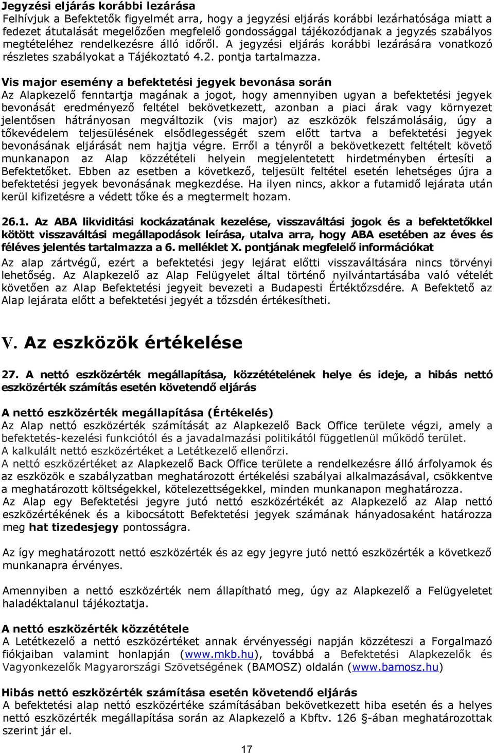 Vis major esemény a befektetési jegyek bevonása során Az Alapkezelő fenntartja magának a jogot, hogy amennyiben ugyan a befektetési jegyek bevonását eredményező feltétel bekövetkezett, azonban a