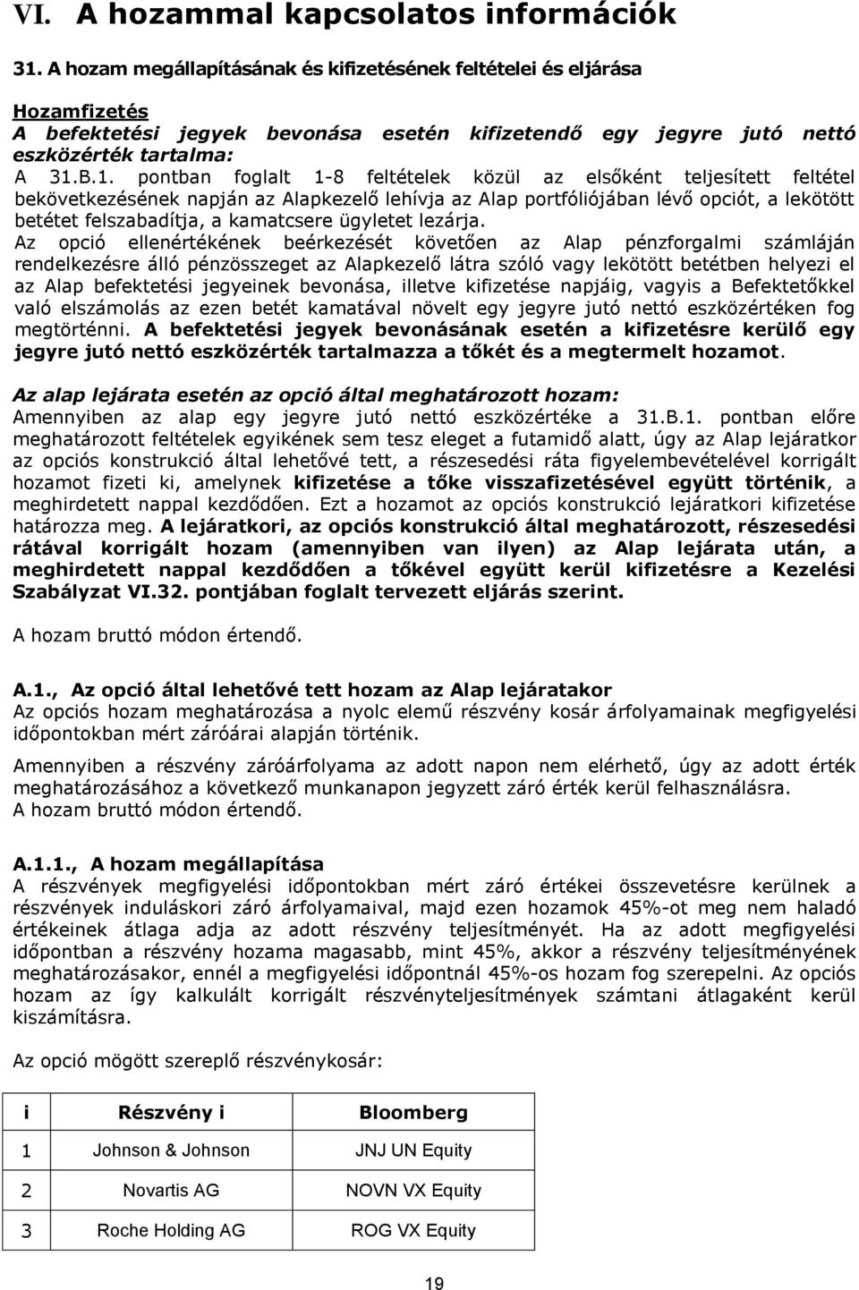 B.1. pontban foglalt 1-8 feltételek közül az elsőként teljesített feltétel bekövetkezésének napján az Alapkezelő lehívja az Alap portfóliójában lévő opciót, a lekötött betétet felszabadítja, a