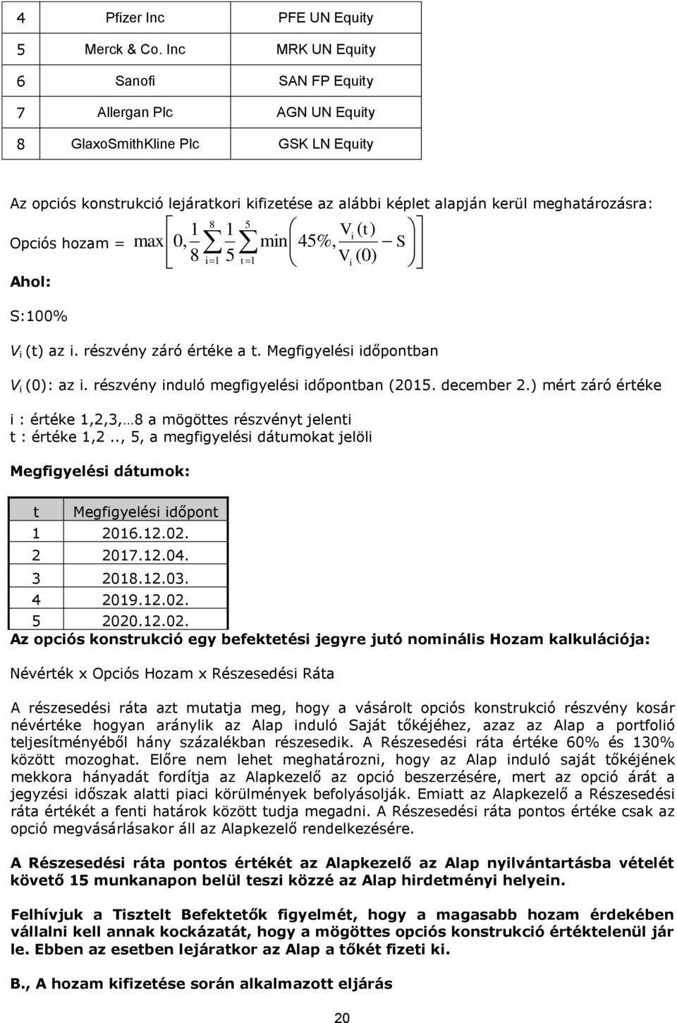 Opciós hozam = Ahol: S:100% 1 max 0, 8 8 i 1 1 5 5 Vi ( t) min 45%, Vi (0 t 1 ) S V i (t) az i. részvény záró értéke a t. Megfigyelési időpontban V i (0): az i.
