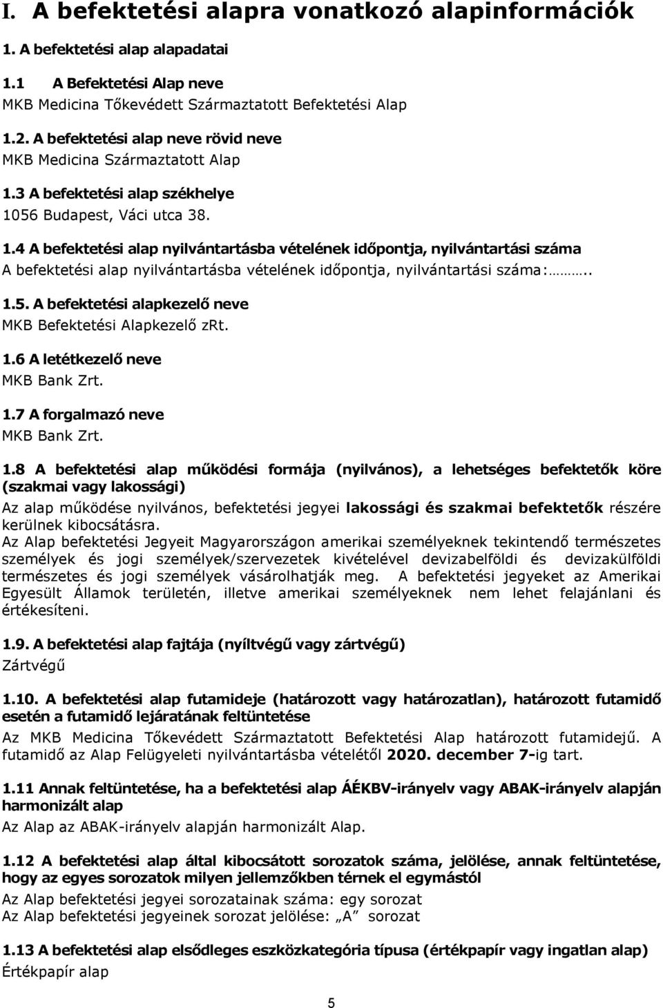 3 A befektetési alap székhelye 1056 Budapest, Váci utca 38. 1.4 A befektetési alap nyilvántartásba vételének időpontja, nyilvántartási száma A befektetési alap nyilvántartásba vételének időpontja, nyilvántartási száma:.