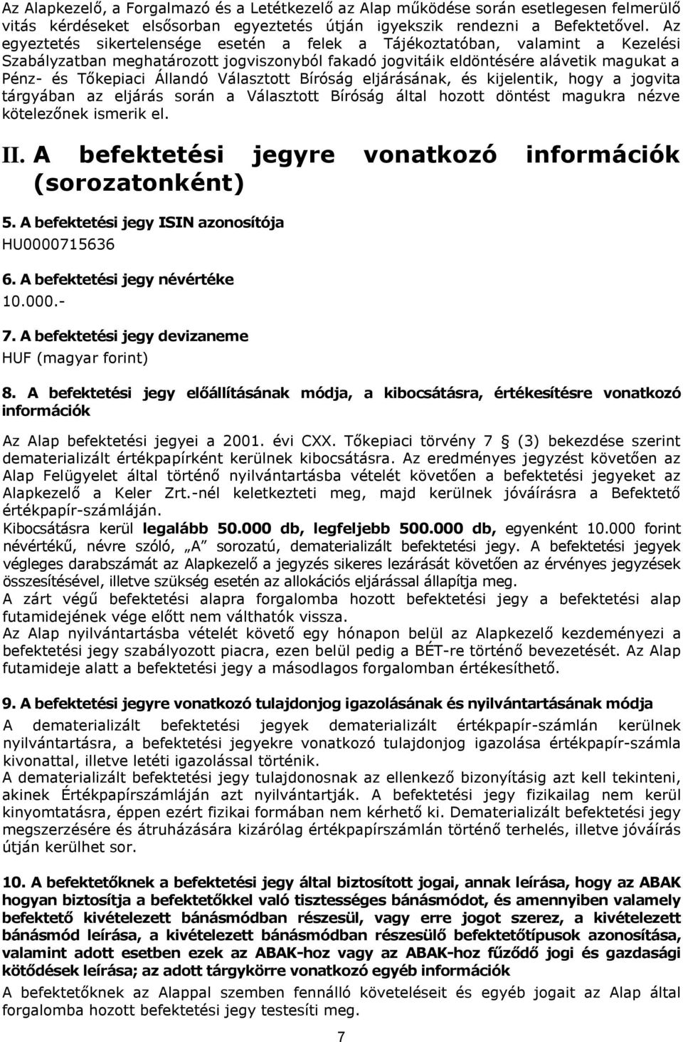 Választott Bíróság eljárásának, és kijelentik, hogy a jogvita tárgyában az eljárás során a Választott Bíróság által hozott döntést magukra nézve kötelezőnek ismerik el. II.