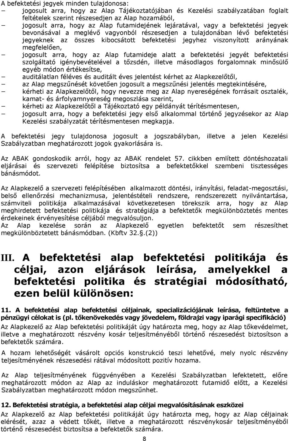 arányának megfelelően, jogosult arra, hogy az Alap futamideje alatt a befektetési jegyét befektetési szolgáltató igénybevételével a tőzsdén, illetve másodlagos forgalomnak minősülő egyéb módon