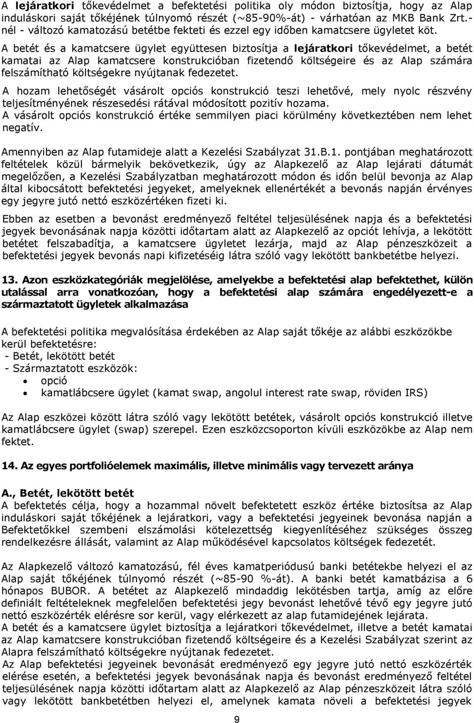 A betét és a kamatcsere ügylet együttesen biztosítja a lejáratkori tőkevédelmet, a betét kamatai az Alap kamatcsere konstrukcióban fizetendő költségeire és az Alap számára felszámítható költségekre