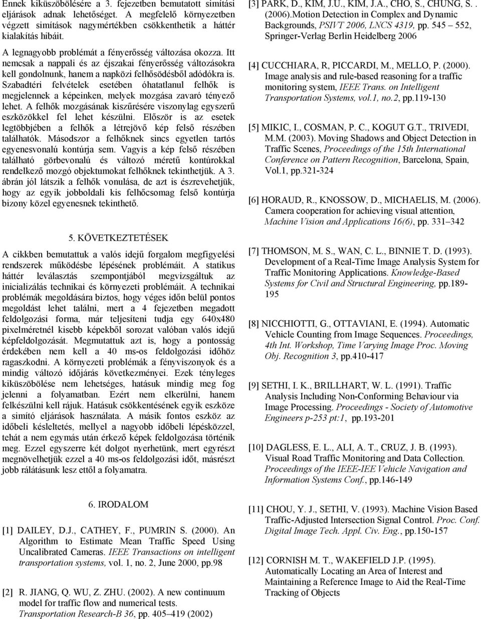 Szabadtéri felvételek esetében óhatatlanul felhők is megjelennek a képeinken, melyek mozgása zavaró tényező lehet. A felhők mozgásának kiszűrésére viszonylag egyszerű eszközökkel fel lehet készülni.