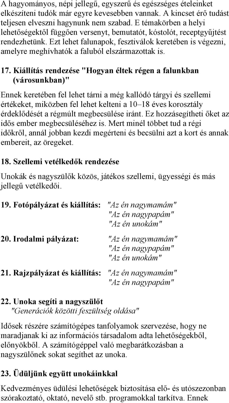 Ezt lehet falunapok, fesztiválok keretében is végezni, amelyre meghívhatók a faluból elszármazottak is. 17.