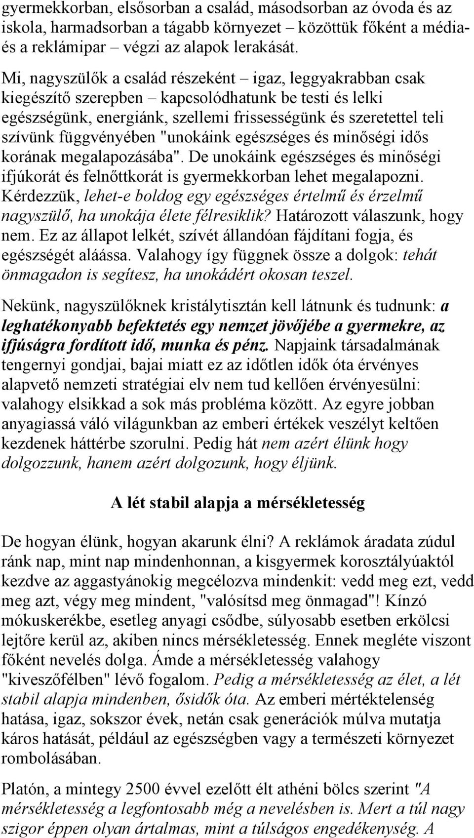 függvényében "unokáink egészséges és minőségi idős korának megalapozásába". De unokáink egészséges és minőségi ifjúkorát és felnőttkorát is gyermekkorban lehet megalapozni.