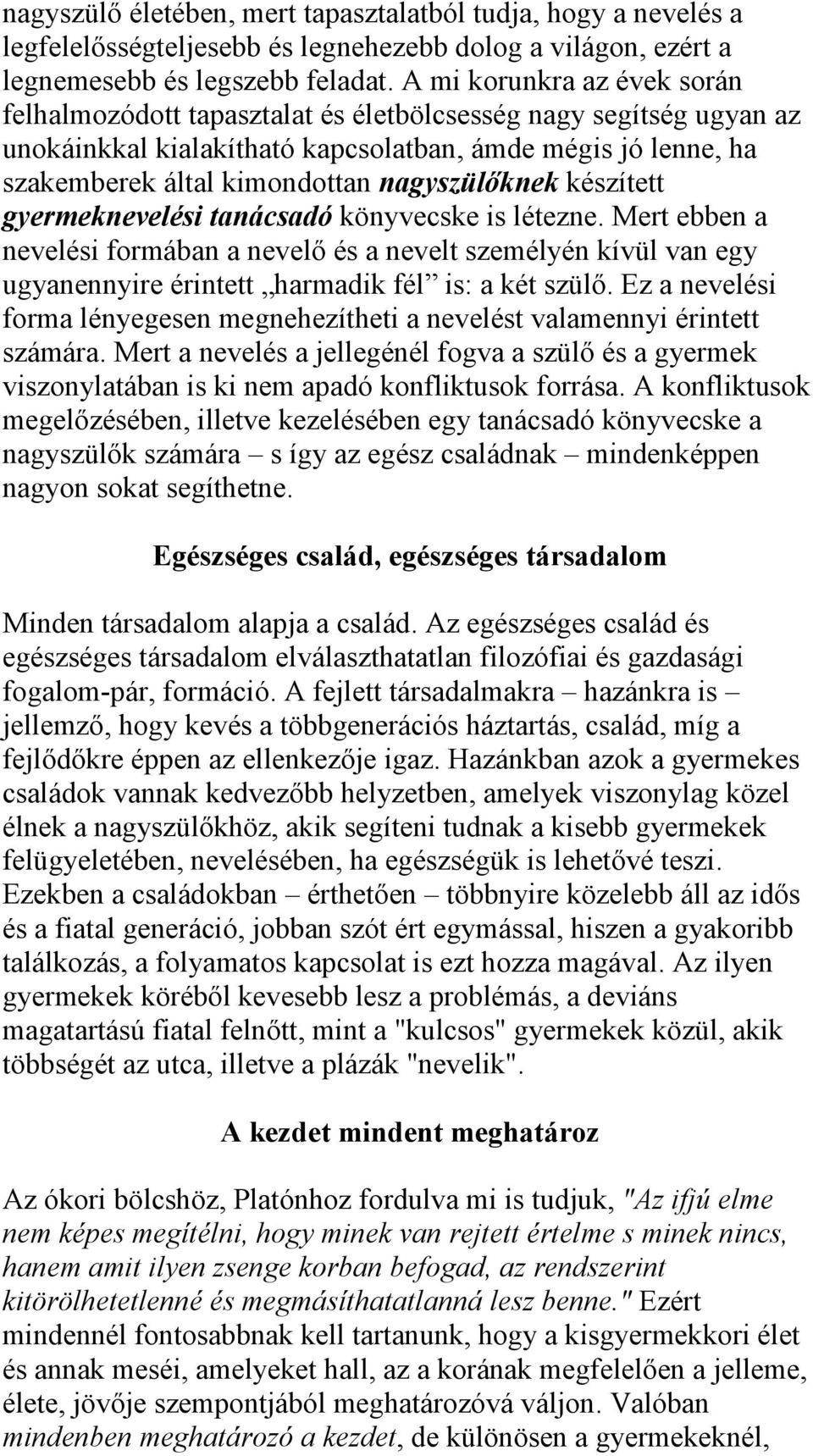 nagyszülőknek készített gyermeknevelési tanácsadó könyvecske is létezne. Mert ebben a nevelési formában a nevelő és a nevelt személyén kívül van egy ugyanennyire érintett harmadik fél is: a két szülő.