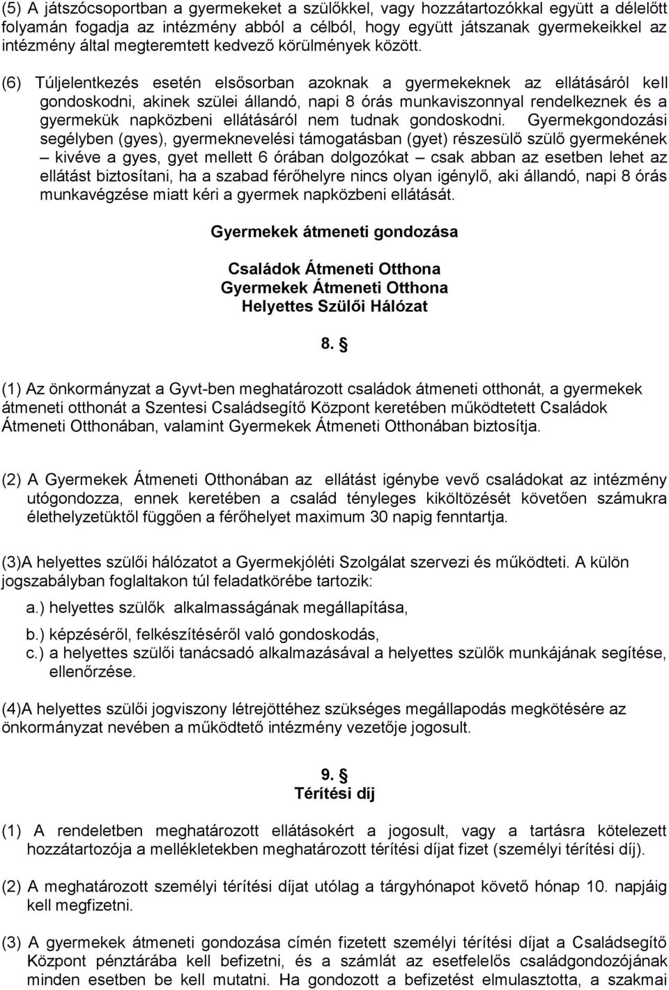 (6) Túljelentkezés esetén elsősorban azoknak a gyermekeknek az ellátásáról kell gondoskodni, akinek szülei állandó, napi 8 órás munkaviszonnyal rendelkeznek és a gyermekük napközbeni ellátásáról nem