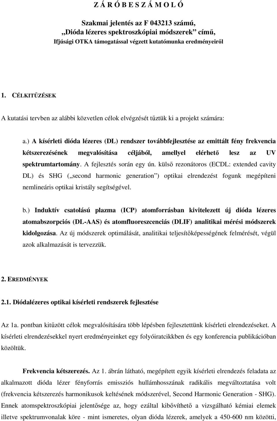 ) A kísérleti dióda lézeres (DL) rendszer továbbfejlesztése az emittált fény frekvencia kétszerezésének megvalósítása céljából, amellyel elérhető lesz az UV spektrumtartomány.