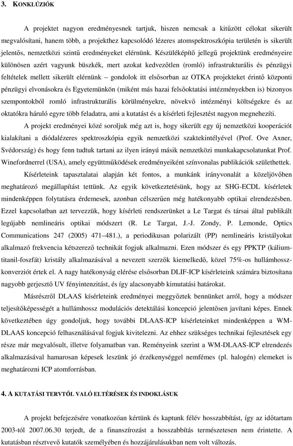 Készüléképítő jellegű projektünk eredményeire különösen azért vagyunk büszkék, mert azokat kedvezőtlen (romló) infrastrukturális és pénzügyi feltételek mellett sikerült elérnünk gondolok itt