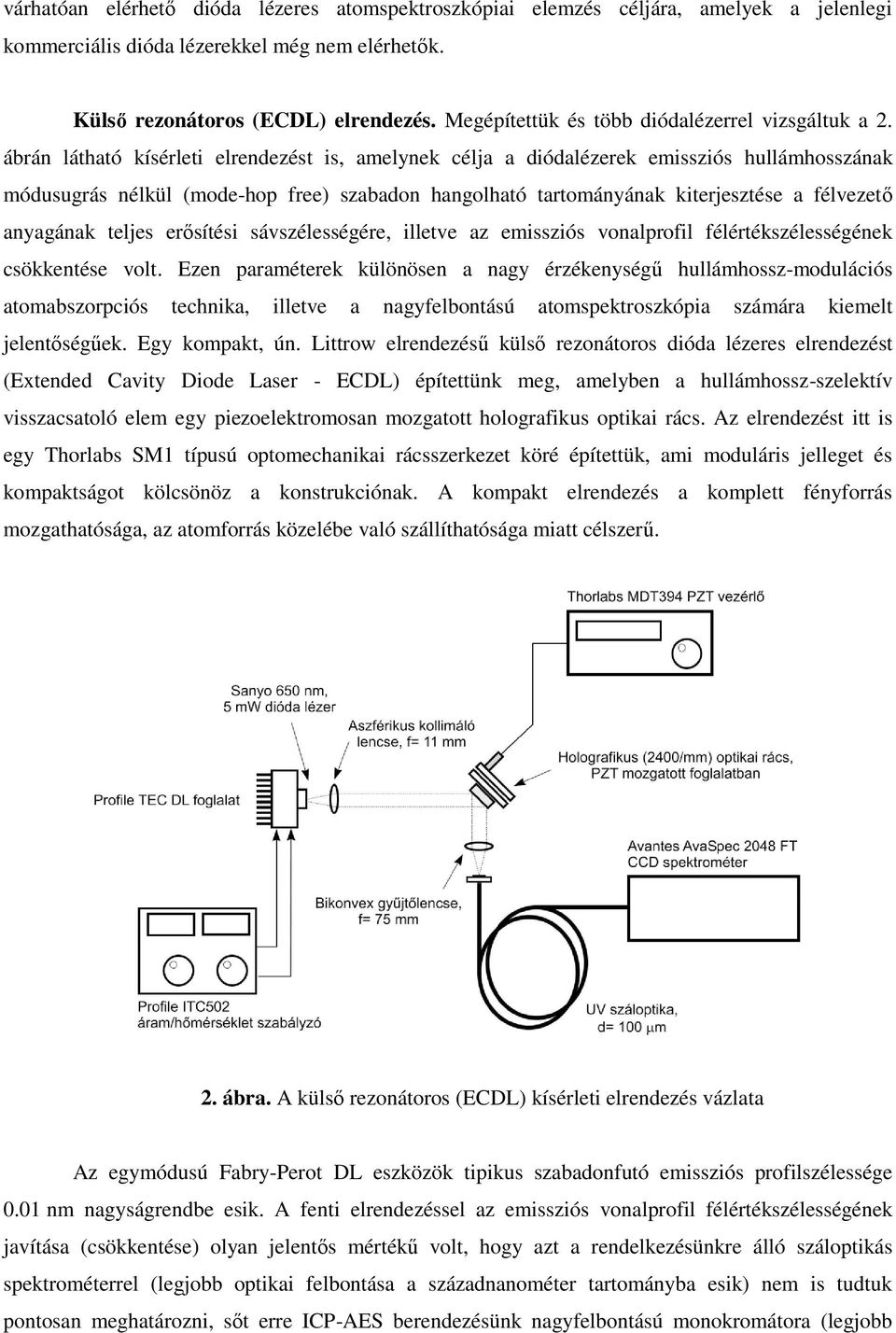 ábrán látható kísérleti elrendezést is, amelynek célja a diódalézerek emissziós hullámhosszának módusugrás nélkül (mode-hop free) szabadon hangolható tartományának kiterjesztése a félvezető anyagának