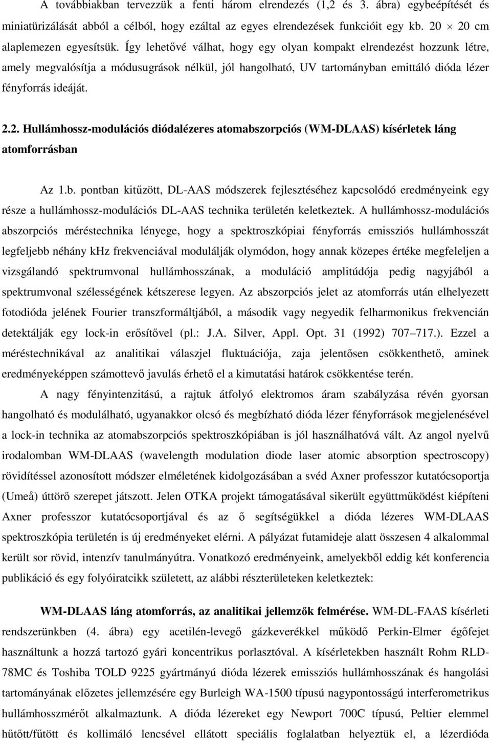 Így lehetővé válhat, hogy egy olyan kompakt elrendezést hozzunk létre, amely megvalósítja a módusugrások nélkül, jól hangolható, UV tartományban emittáló dióda lézer fényforrás ideáját. 2.