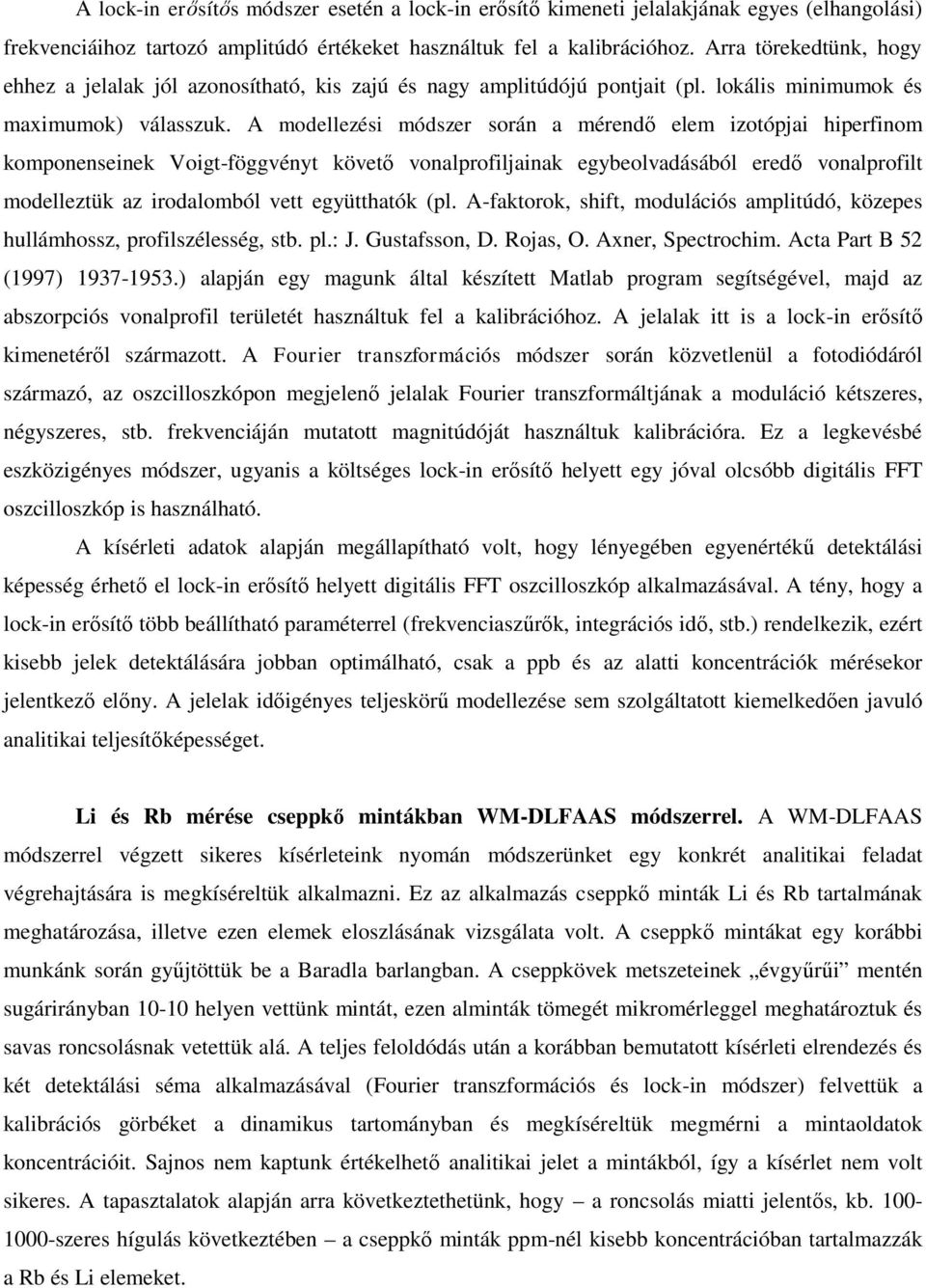 A modellezési módszer során a mérendő elem izotópjai hiperfinom komponenseinek Voigt-föggvényt követő vonalprofiljainak egybeolvadásából eredő vonalprofilt modelleztük az irodalomból vett együtthatók