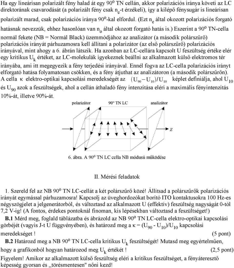 ) Eszerint a 90 o TN-cella normál fekete (NB = Normál Black) üzemmódjához az analizátor (a második polárszűrő) polarizációs irányát párhuzamosra kell állítani a polarizátor (az első polárszűrő)