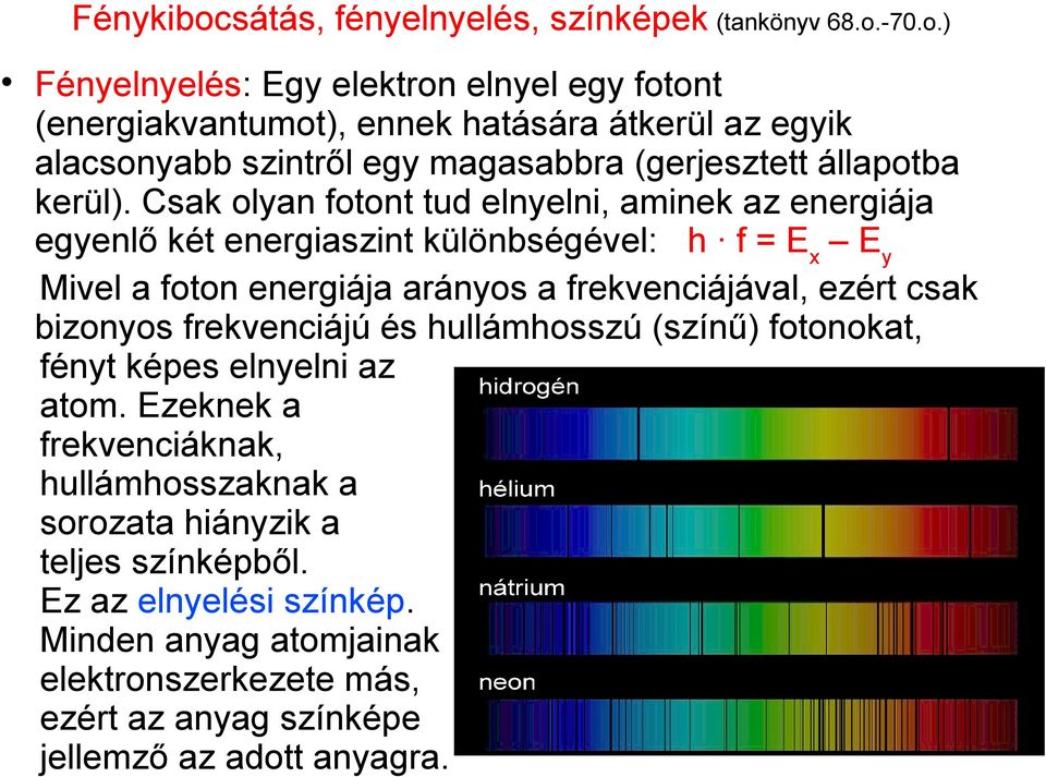 -70.o.) Fényelnyelés: Egy elektron elnyel egy fotont (energiakvantumot), ennek hatására átkerül az egyik alacsonyabb szintről egy magasabbra (gerjesztett állapotba kerül).