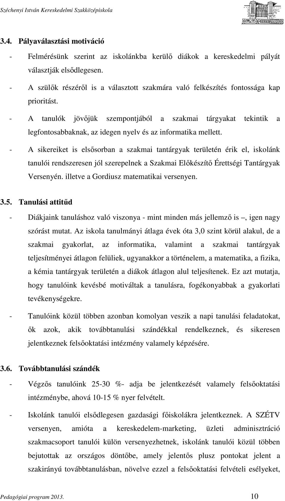 - A tanulók jövőjük szempontjából a szakmai tárgyakat tekintik a legfontosabbaknak, az idegen nyelv és az informatika mellett.