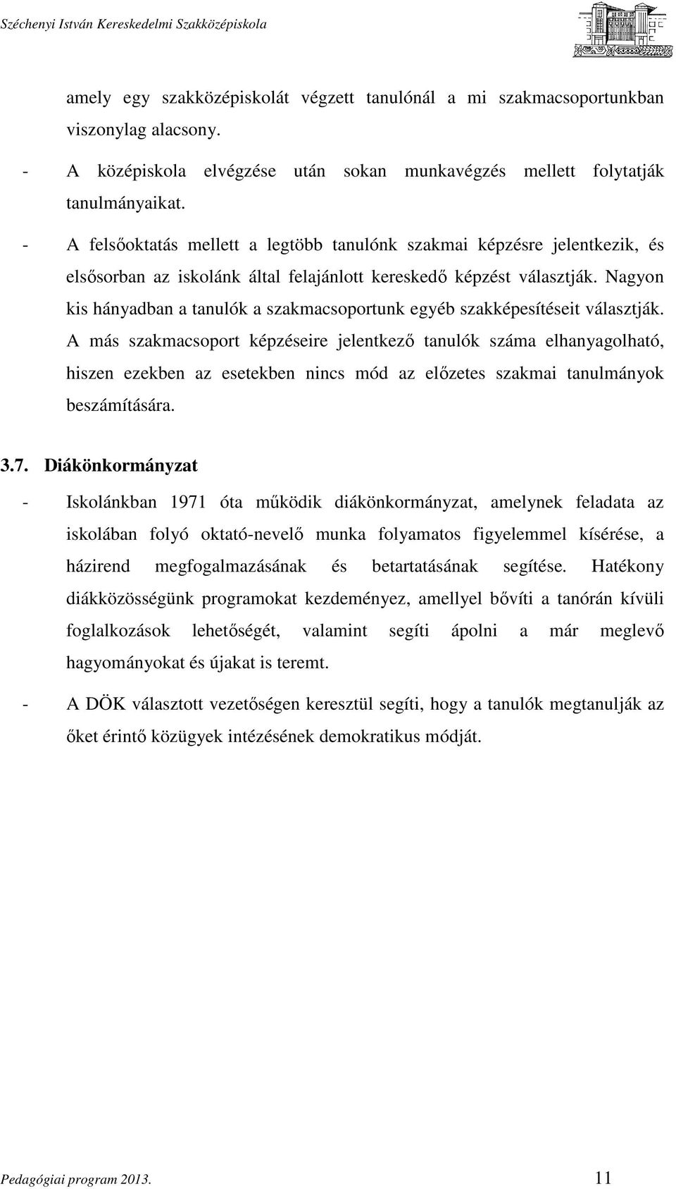 Nagyon kis hányadban a tanulók a szakmacsoportunk egyéb szakképesítéseit választják.