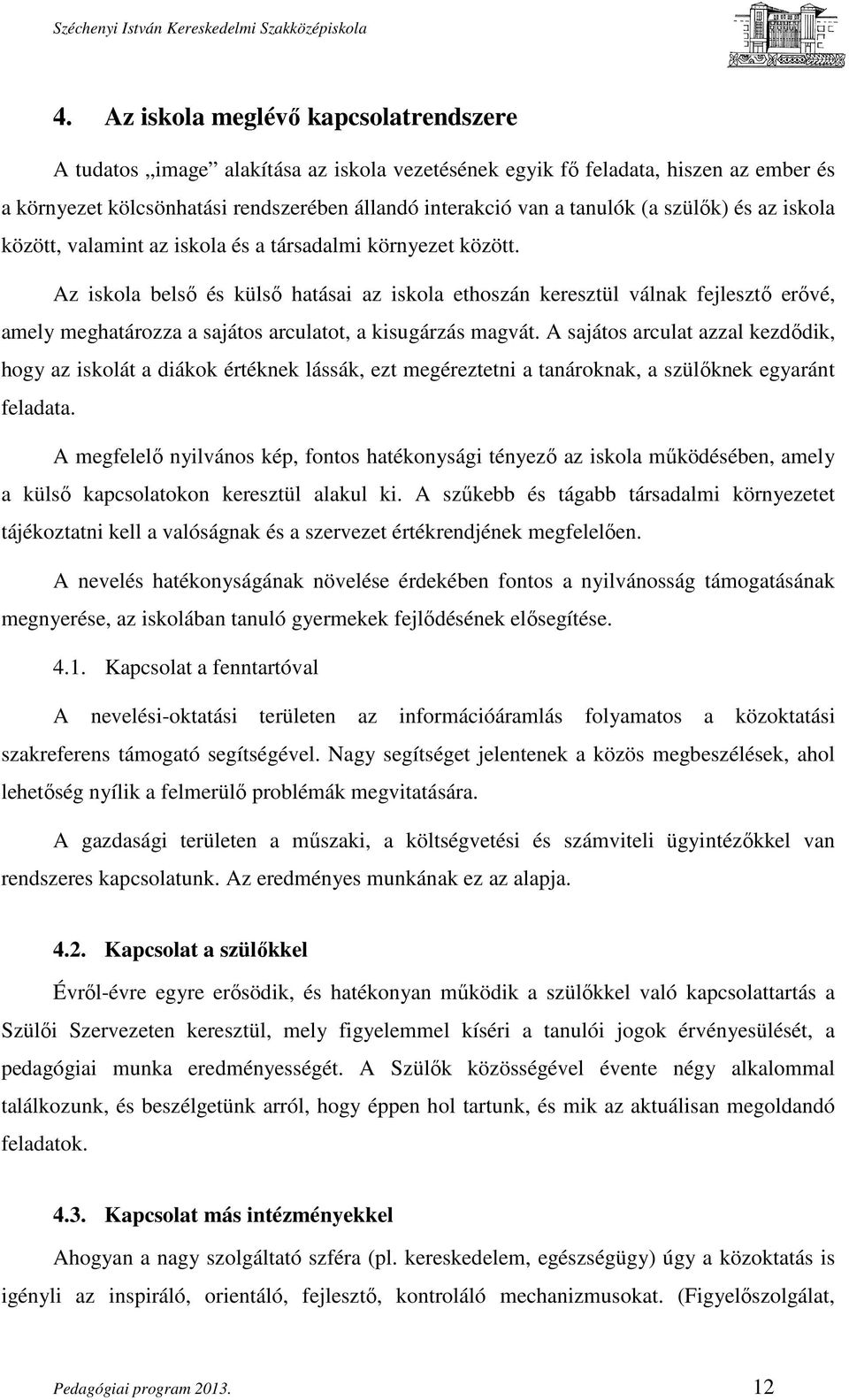 Az iskola belső és külső hatásai az iskola ethoszán keresztül válnak fejlesztő erővé, amely meghatározza a sajátos arculatot, a kisugárzás magvát.