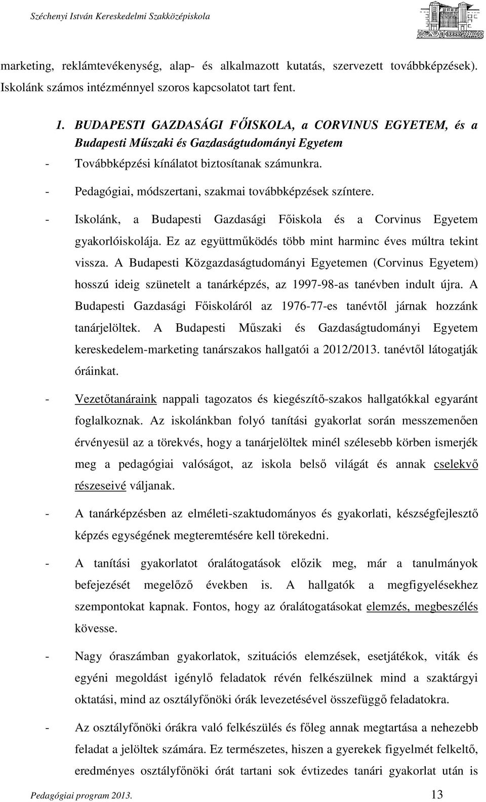 - Pedagógiai, módszertani, szakmai továbbképzések színtere. - Iskolánk, a Budapesti Gazdasági Főiskola és a Corvinus Egyetem gyakorlóiskolája.