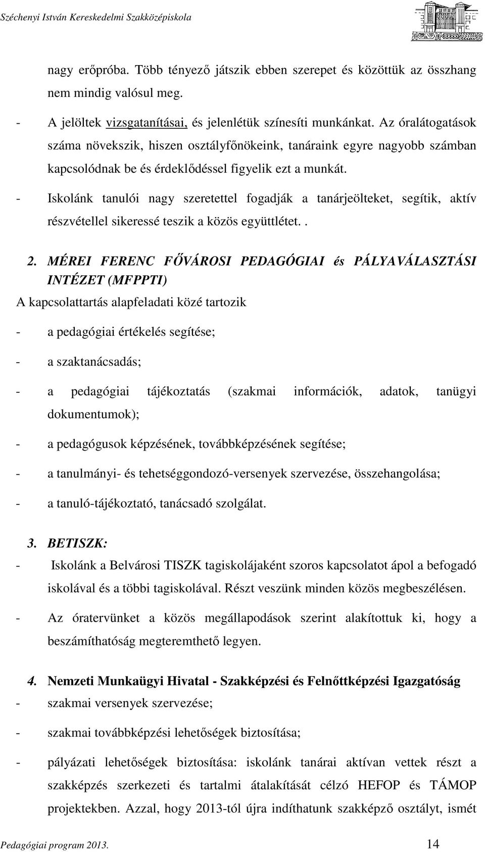 - Iskolánk tanulói nagy szeretettel fogadják a tanárjeölteket, segítik, aktív részvétellel sikeressé teszik a közös együttlétet.. 2.