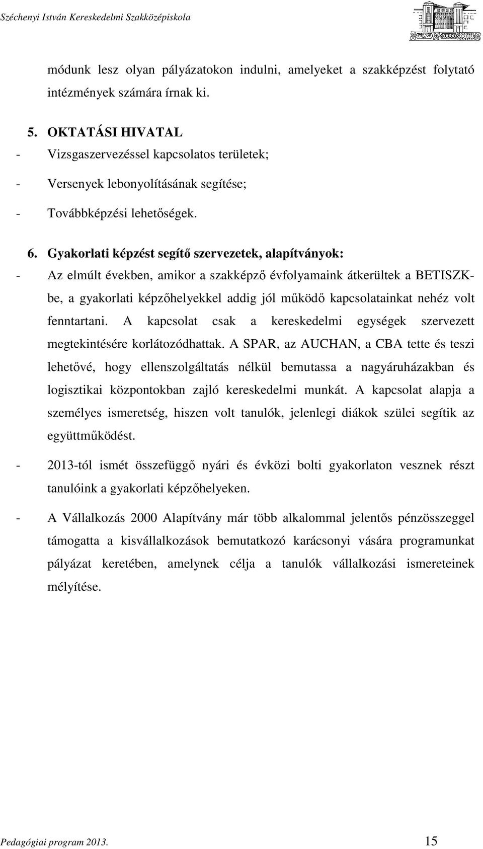 Gyakorlati képzést segítő szervezetek, alapítványok: - Az elmúlt években, amikor a szakképző évfolyamaink átkerültek a BETISZKbe, a gyakorlati képzőhelyekkel addig jól működő kapcsolatainkat nehéz