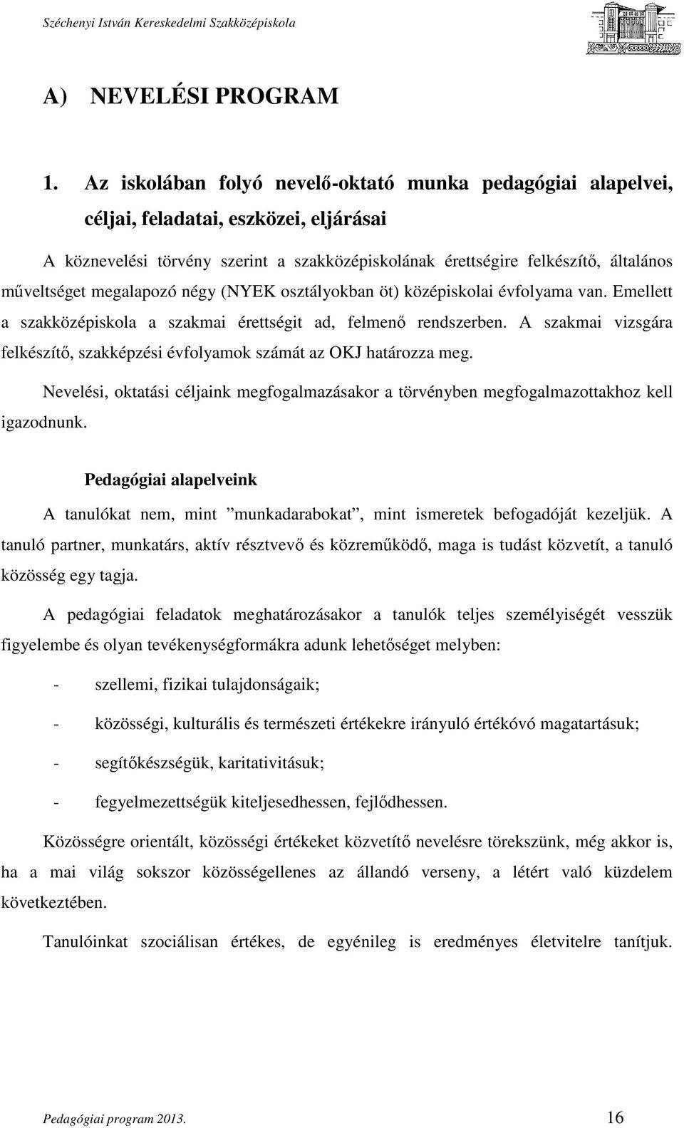 megalapozó négy (NYEK osztályokban öt) középiskolai évfolyama van. Emellett a szakközépiskola a szakmai érettségit ad, felmenő rendszerben.