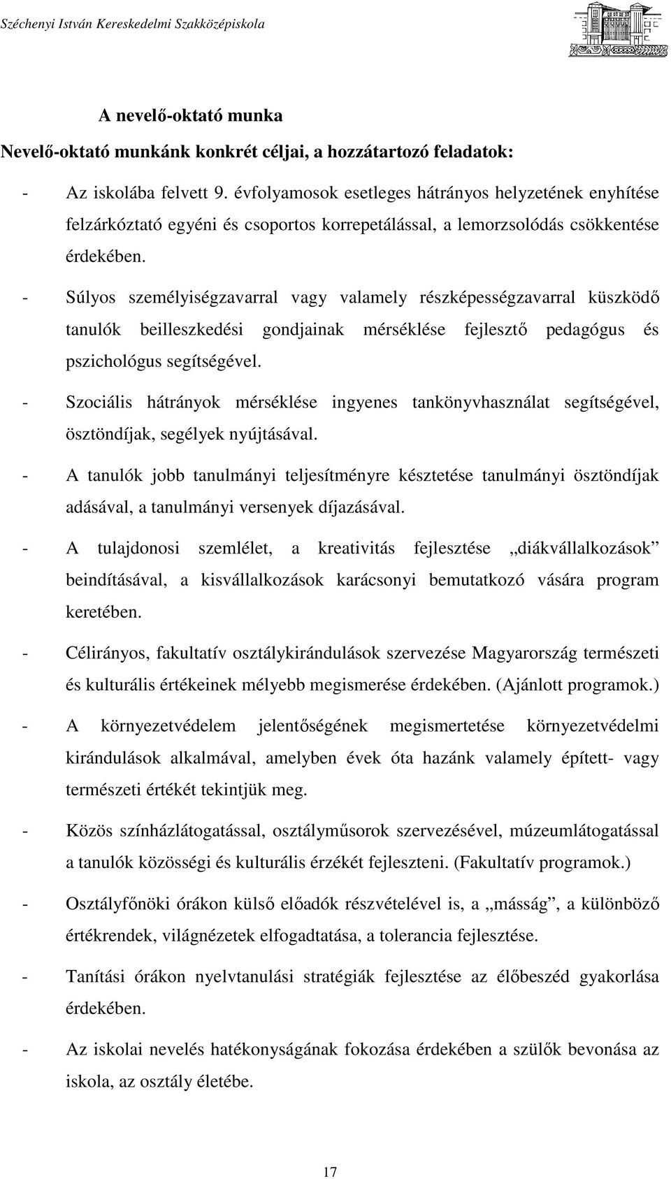- Súlyos személyiségzavarral vagy valamely részképességzavarral küszködő tanulók beilleszkedési gondjainak mérséklése fejlesztő pedagógus és pszichológus segítségével.