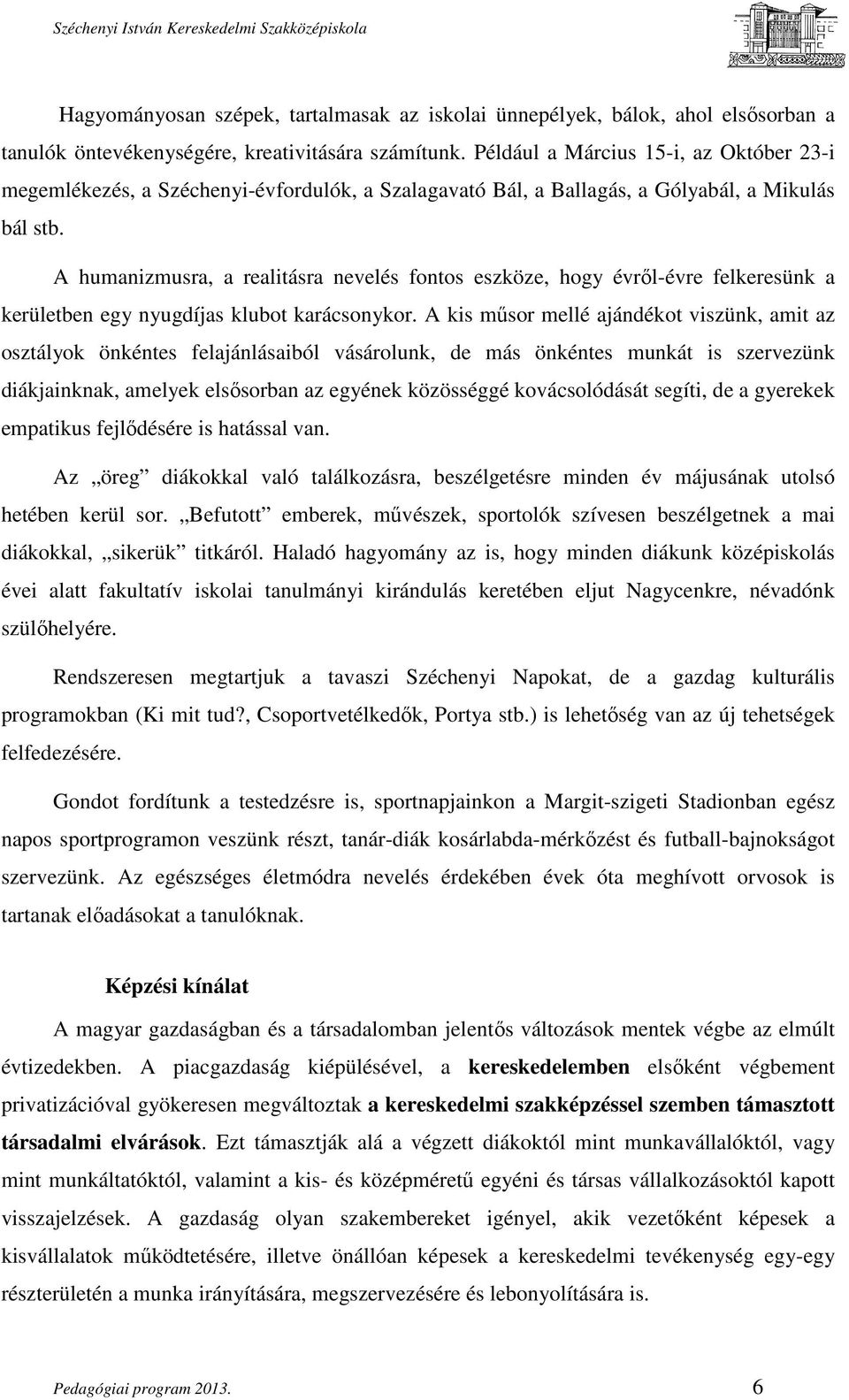 A humanizmusra, a realitásra nevelés fontos eszköze, hogy évről-évre felkeresünk a kerületben egy nyugdíjas klubot karácsonykor.
