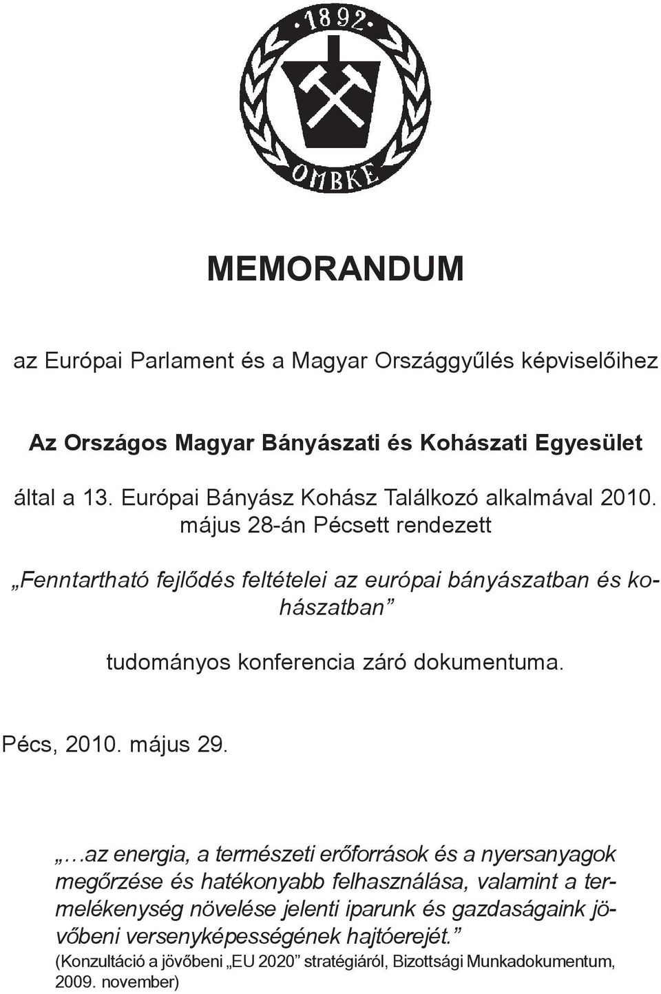 május 28-án Pécsett rendezett Fenntartható fejlõdés feltételei az európai bányászatban és kohászatban tudományos konferencia záró dokumentuma. Pécs, 2010.