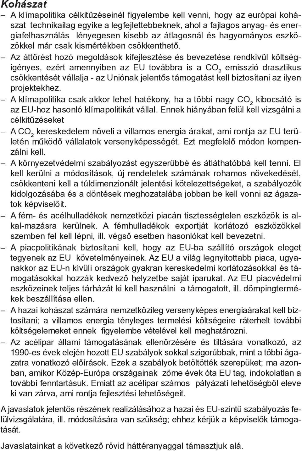 Az áttörést hozó megoldások kifejlesztése és bevezetése rendkívül költségigényes, ezért amennyiben az EU továbbra is a CO 2 emisszió drasztikus csökkentését vállalja - az Uniónak jelentõs támogatást