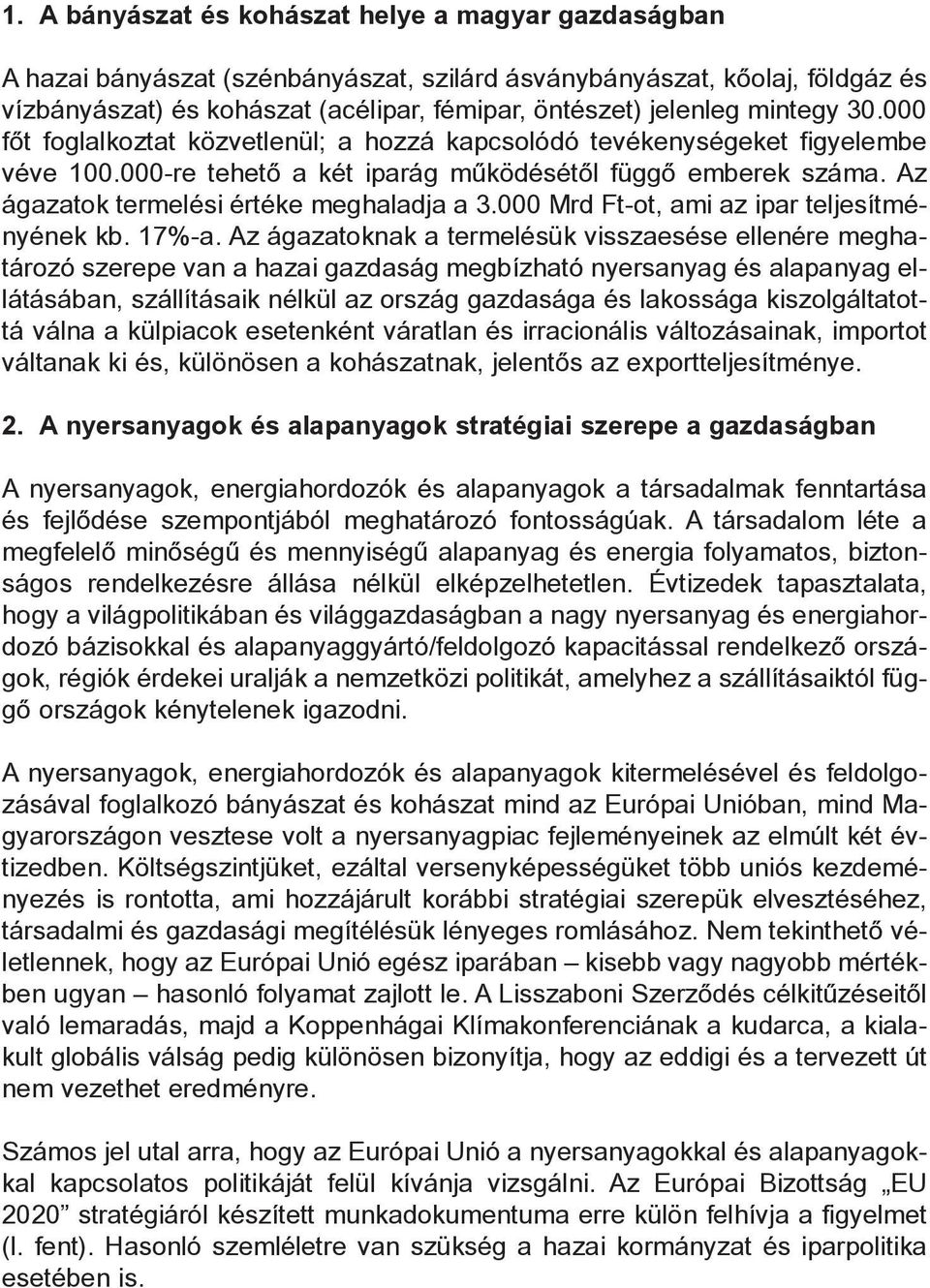 Az ágazatok termelési értéke meghaladja a 3.000 Mrd Ft-ot, ami az ipar teljesítményének kb. 17%-a.