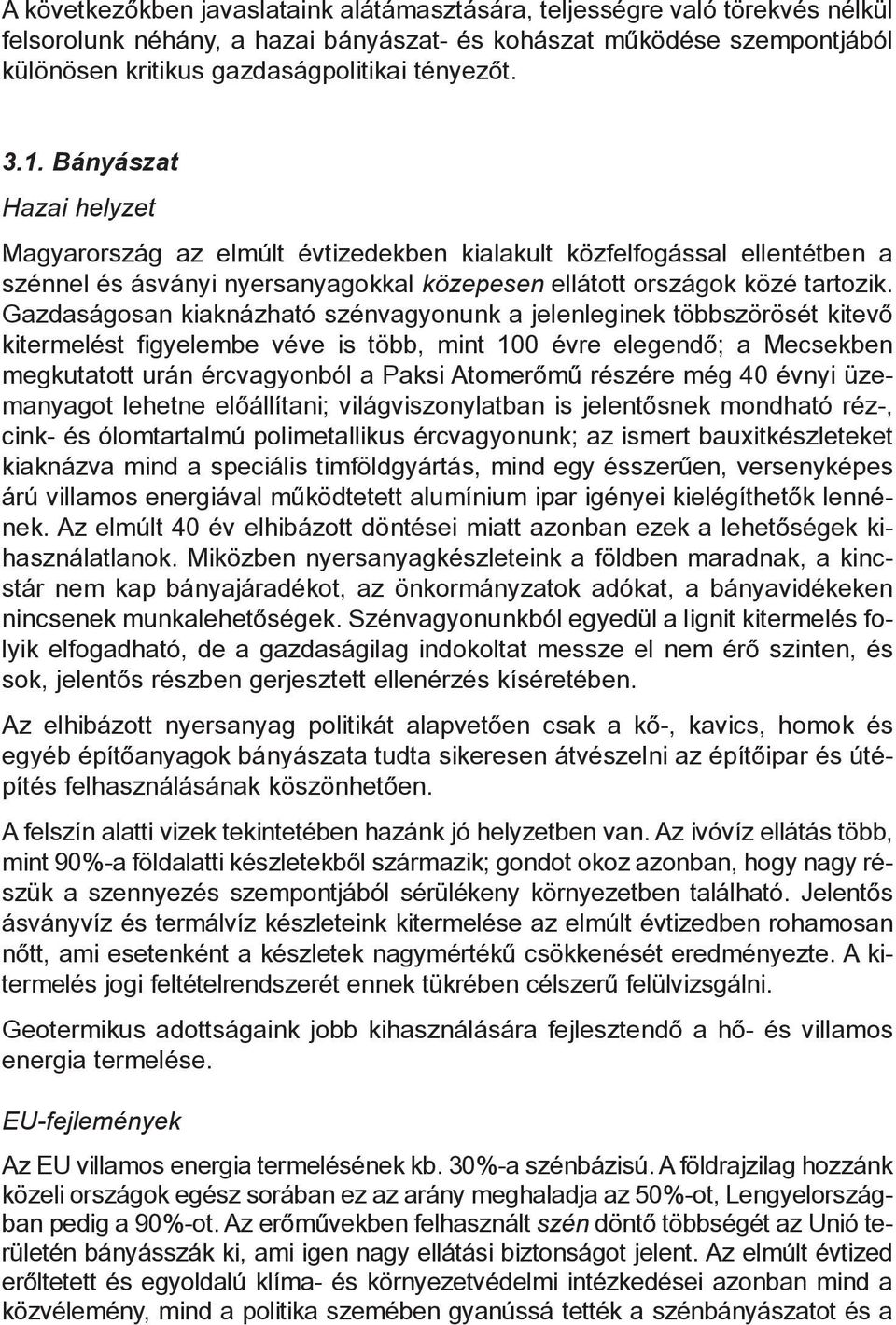 Gazdaságosan kiaknázható szénvagyonunk a jelenleginek többszörösét kitevõ kitermelést figyelembe véve is több, mint 100 évre elegendõ; a Mecsekben megkutatott urán ércvagyonból a Paksi Atomerõmû