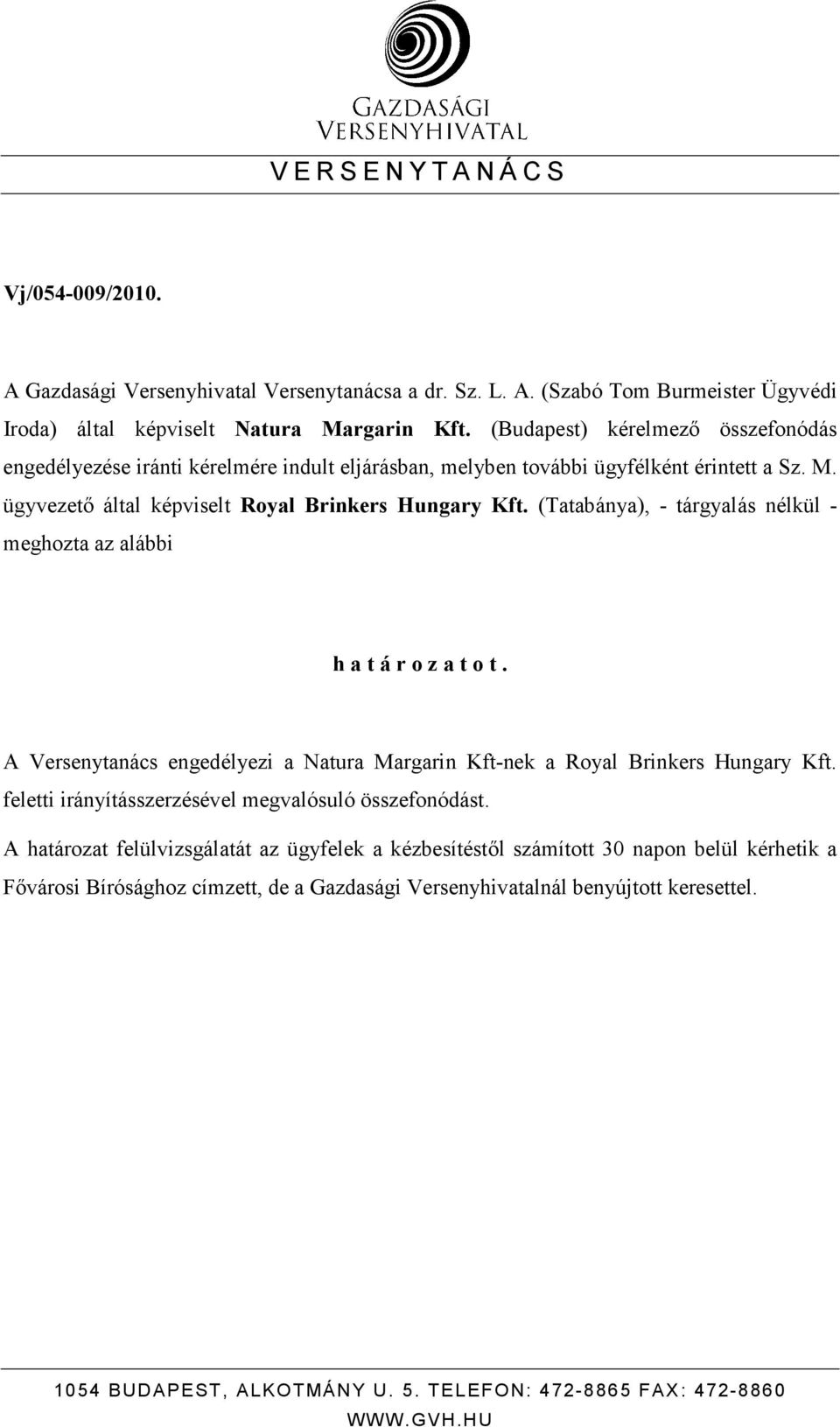 (Tatabánya), - tárgyalás nélkül - meghozta az alábbi h a t á r o z a t o t. A Versenytanács engedélyezi a Natura Margarin Kft-nek a Royal Brinkers Hungary Kft.