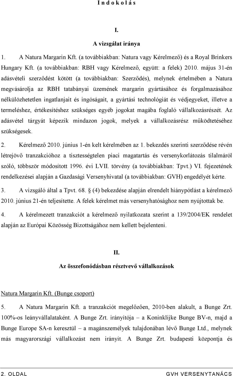 ingatlanjait és ingóságait, a gyártási technológiát és védjegyeket, illetve a termeléshez, értékesítéshez szükséges egyéb jogokat magába foglaló vállalkozásrészét.