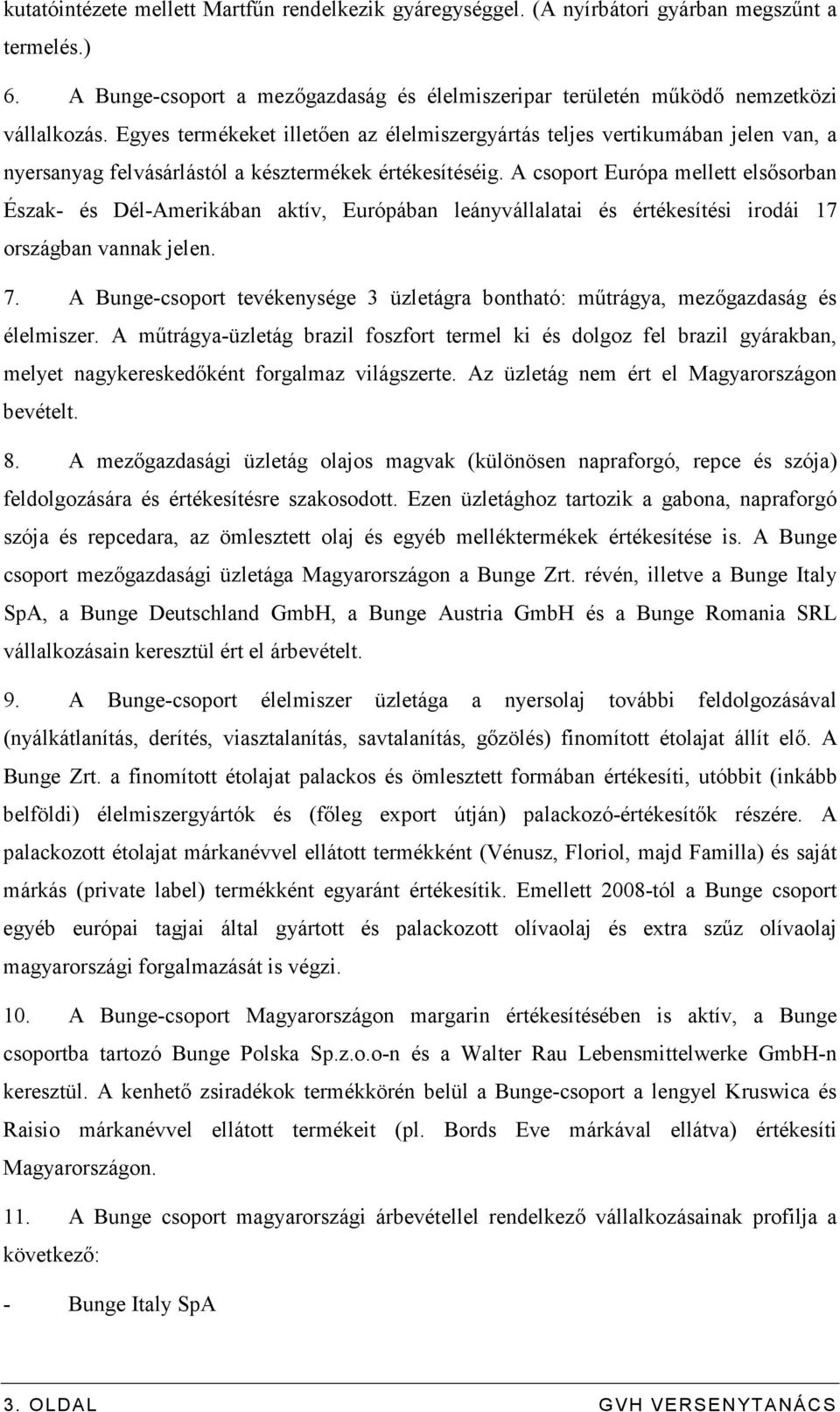 A csoport Európa mellett elsısorban Észak- és Dél-Amerikában aktív, Európában leányvállalatai és értékesítési irodái 17 országban vannak jelen. 7.