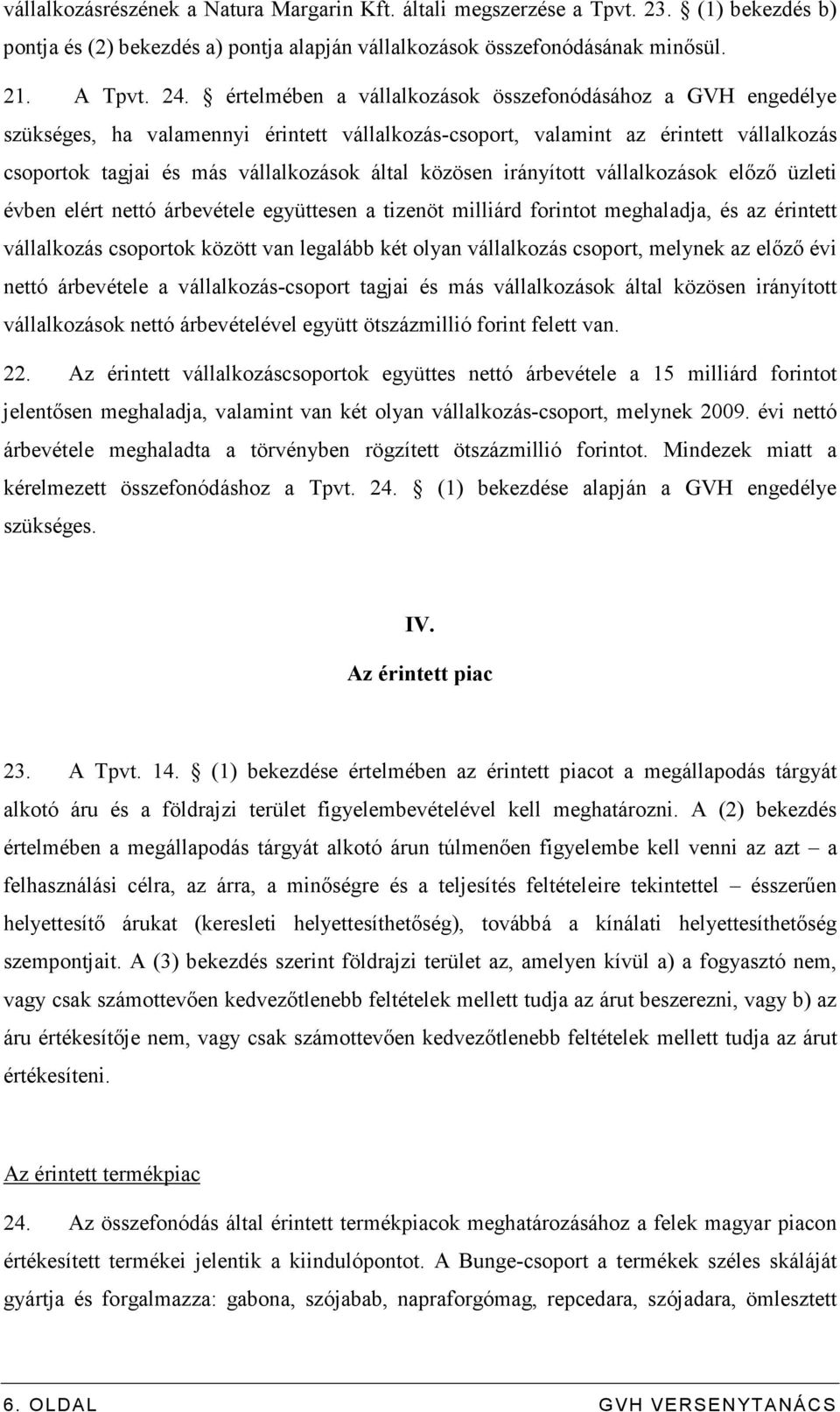 irányított vállalkozások elızı üzleti évben elért nettó árbevétele együttesen a tizenöt milliárd forintot meghaladja, és az érintett vállalkozás csoportok között van legalább két olyan vállalkozás