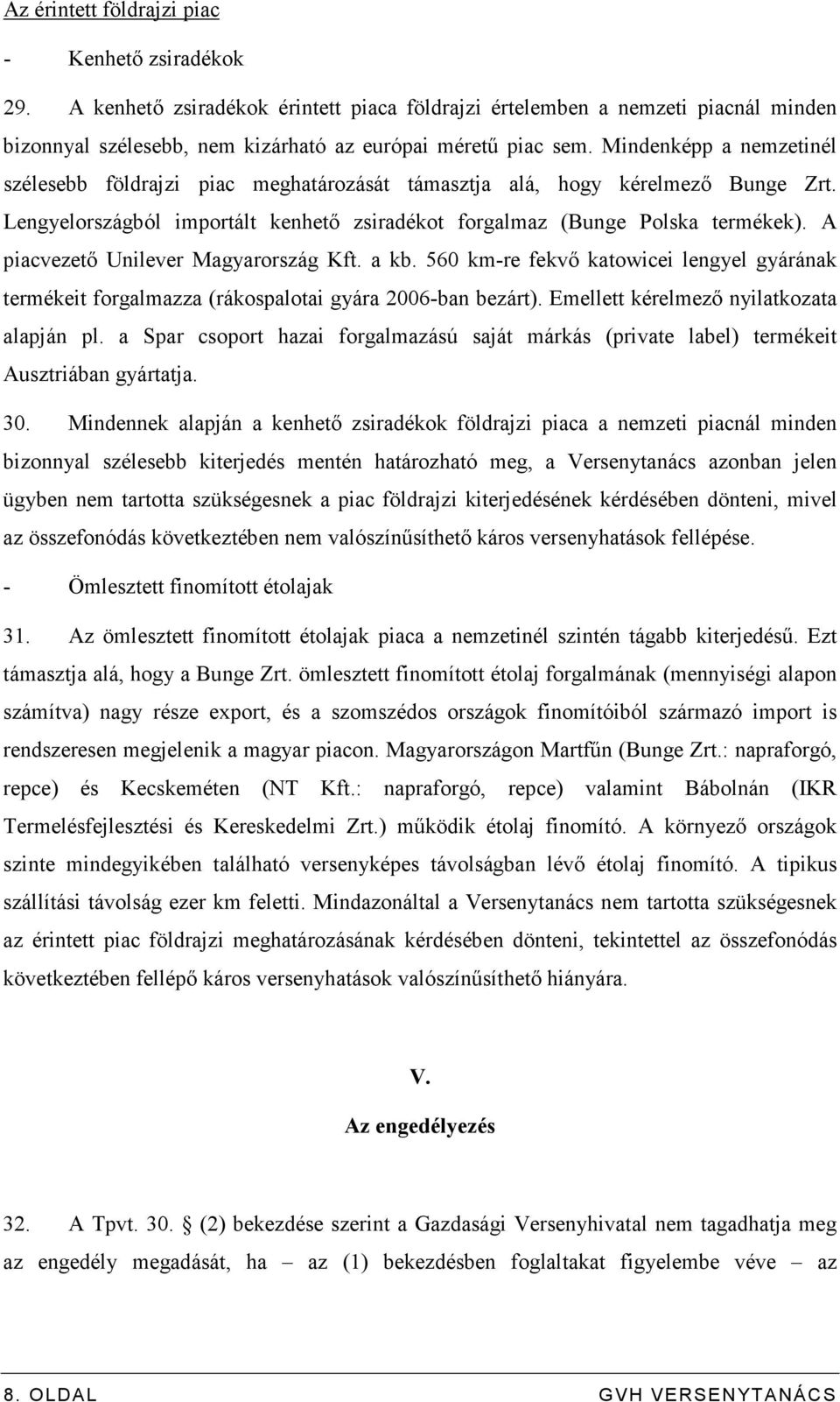 A piacvezetı Unilever Magyarország Kft. a kb. 560 km-re fekvı katowicei lengyel gyárának termékeit forgalmazza (rákospalotai gyára 2006-ban bezárt). Emellett kérelmezı nyilatkozata alapján pl.