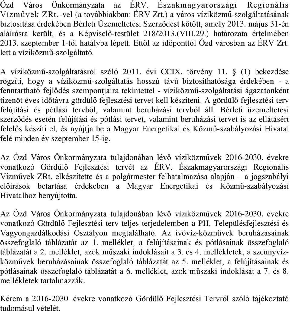 ) határozata értelmében 2013. szeptember 1-től hatályba lépett. Ettől az időponttól Ózd városban az ÉRV Zrt. lett a víziközmű-szolgáltató. A víziközmű-szolgáltatásról szóló 2011. évi CCIX. törvény 11.