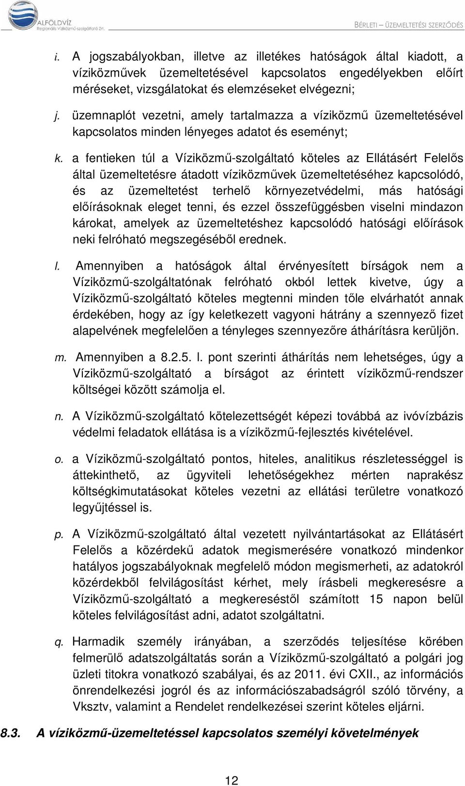 a fentieken túl a Víziközmű-szolgáltató köteles az Ellátásért Felelős által üzemeltetésre átadott víziközművek üzemeltetéséhez kapcsolódó, és az üzemeltetést terhelő környezetvédelmi, más hatósági