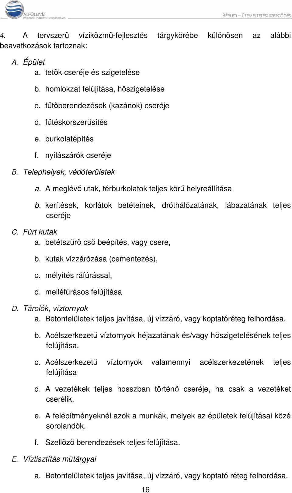 kerítések, korlátok betéteinek, dróthálózatának, lábazatának teljes cseréje C. Fúrt kutak a. betétszűrő cső beépítés, vagy csere, b. kutak vízzárózása (cementezés), c. mélyítés ráfúrással, d.